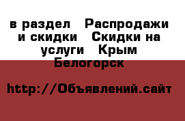  в раздел : Распродажи и скидки » Скидки на услуги . Крым,Белогорск